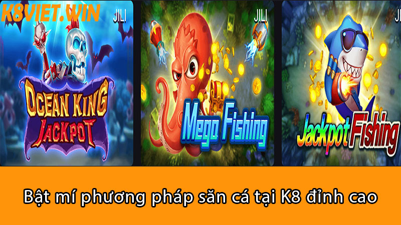 bật mí phương pháp săn cá tại k8 đỉnh cao