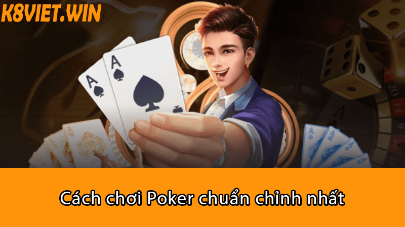 cách chơi poker chuẩn chỉnh nhất