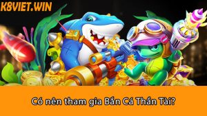 có nên tham gia bắn cá thần tài?