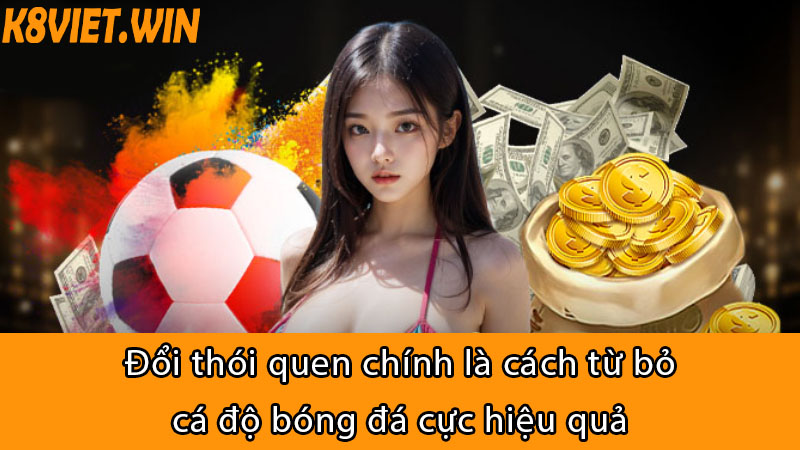 Đổi thói quen chính là cách từ bỏ cá độ bóng đá cực hiệu quả