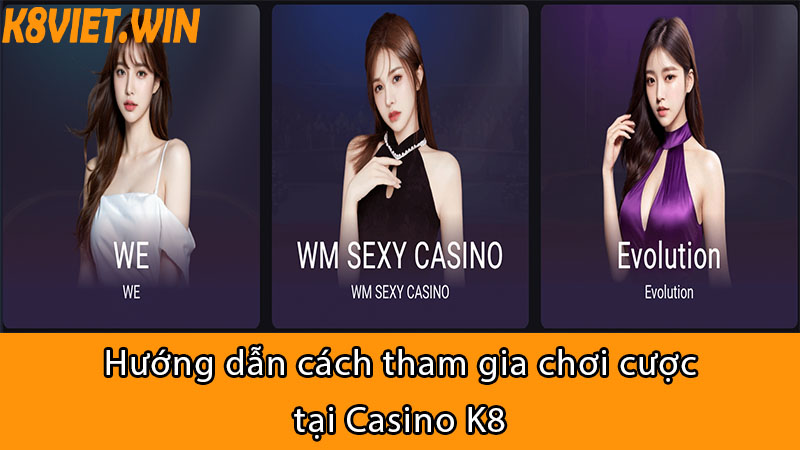 hướng dẫn cách tham gia chơi cược tại casino k8