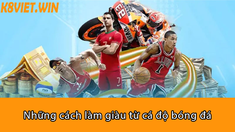 Những cách làm giàu từ cá độ bóng đá