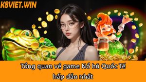 tổng quan về game nổ hũ quốc tế hấp dẫn nhất